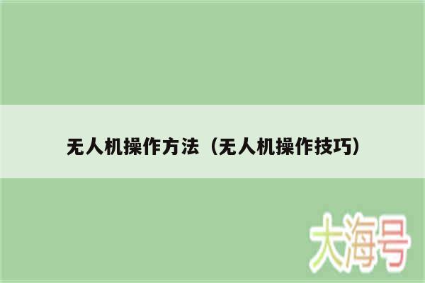 无人机操作方法(无人机操作技巧)