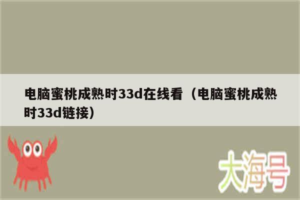 电脑蜜桃成熟时33d在线看(电脑蜜桃成熟时33d链接)