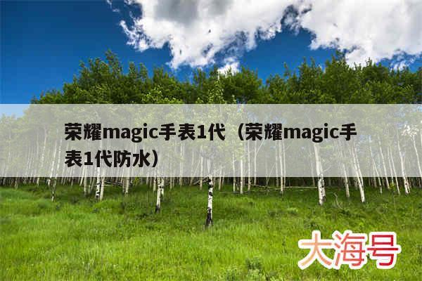 荣耀magic手表1代(荣耀magic手表1代防水)