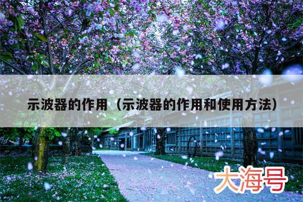 示波器的作用(示波器的作用和使用方法)