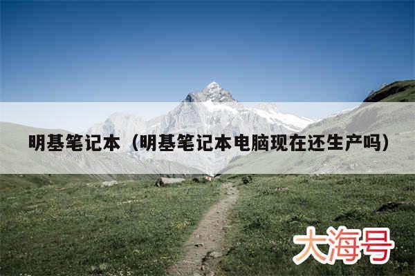 明基笔记本(明基笔记本电脑现在还生产吗)