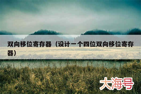 双向移位寄存器（设计一个四位双向移位寄存器）