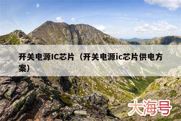 开关电源IC芯片（开关电源ic芯片供电方案）