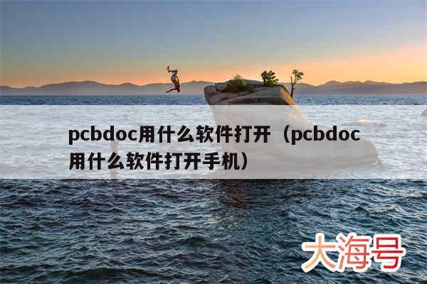 pcbdoc用什么软件打开(pcbdoc用什么软件打开手机)
