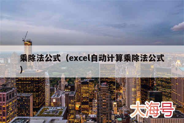 乘除法公式（excel自动计算乘除法公式）