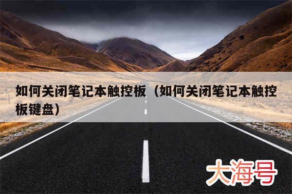 如何关闭笔记本触控板（如何关闭笔记本触控板键盘）