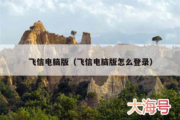 飞信电脑版（飞信电脑版怎么登录）