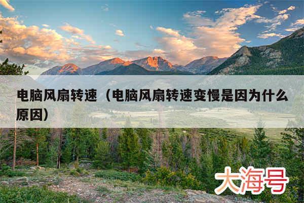 电脑风扇转速（电脑风扇转速变慢是因为什么原因）