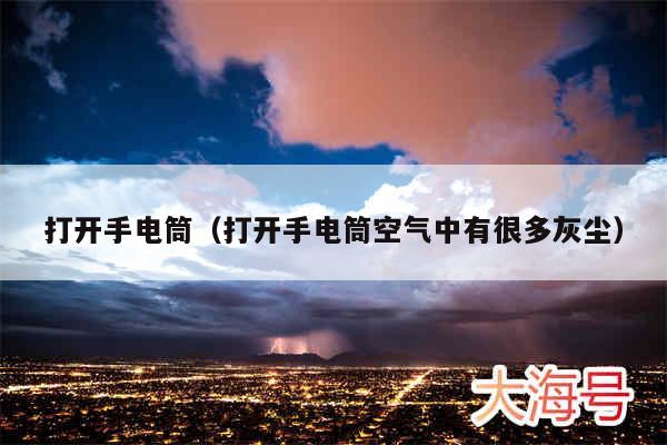 打开手电筒(打开手电筒空气中有很多灰尘)