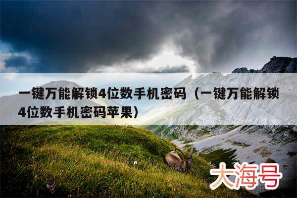 一键万能解锁4位数手机密码(一键万能解锁4位数手机密码苹果)