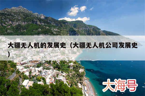 大疆无人机的发展史(大疆无人机公司发展史)