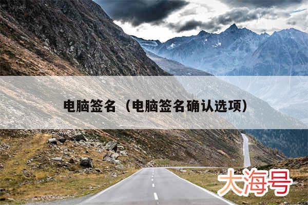电脑签名(电脑签名确认选项)