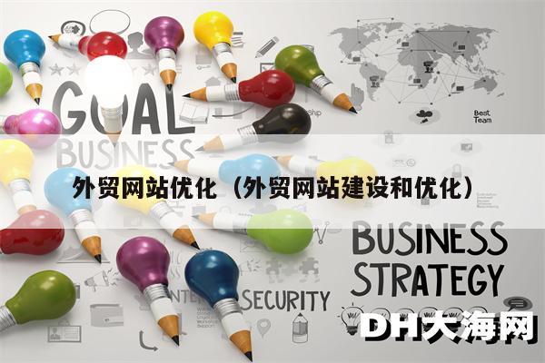 外贸网站优化（外贸网站建设和优化）