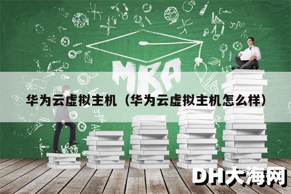 华为云虚拟主机（华为云虚拟主机怎么样）